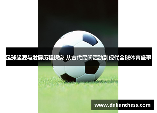 足球起源与发展历程探究 从古代民间活动到现代全球体育盛事