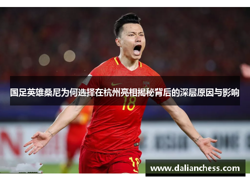 国足英雄桑尼为何选择在杭州亮相揭秘背后的深层原因与影响