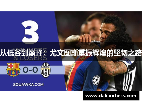 从低谷到巅峰：尤文图斯重振辉煌的坚韧之路