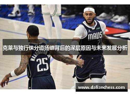 克莱与独行侠分道扬镳背后的深层原因与未来发展分析