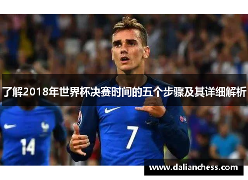 了解2018年世界杯决赛时间的五个步骤及其详细解析