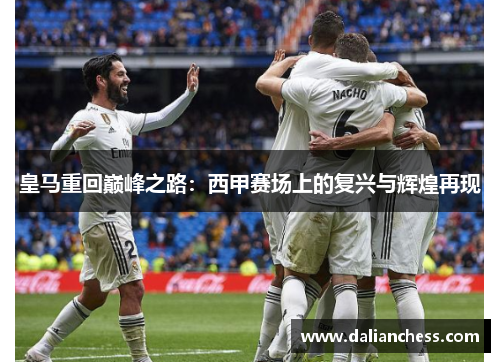 皇马重回巅峰之路：西甲赛场上的复兴与辉煌再现