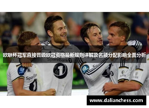 欧联杯冠军直接晋级欧冠资格最新规则详解及名额分配影响全面分析